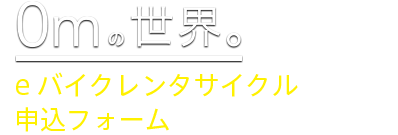 深海 0mの世界 eバイクレンタサイクル申込フォーム